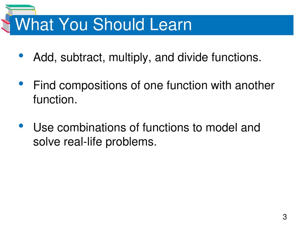 What You Should Learn Add, subtract, multiply, and divide functions.