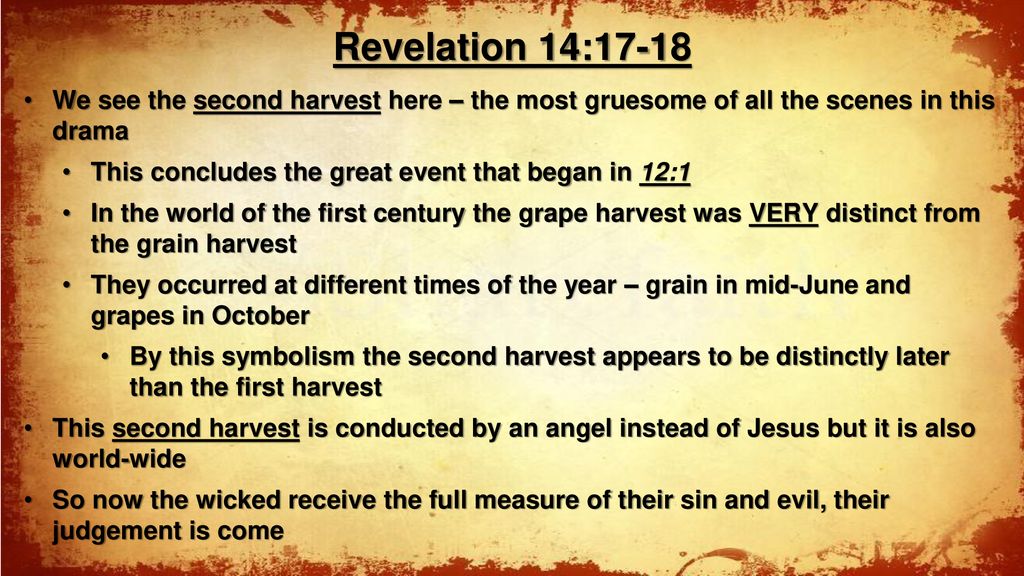 Revelation 14:17-18 We see the second harvest here – the most gruesome of all the scenes in this drama.
