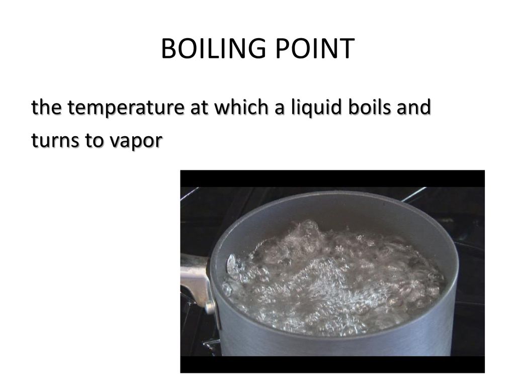 BOILING POINT the temperature at which a liquid boils and turns to vapor
