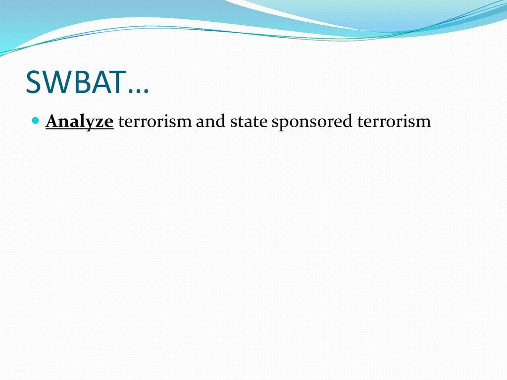 SWBAT… Analyze terrorism and state sponsored terrorism