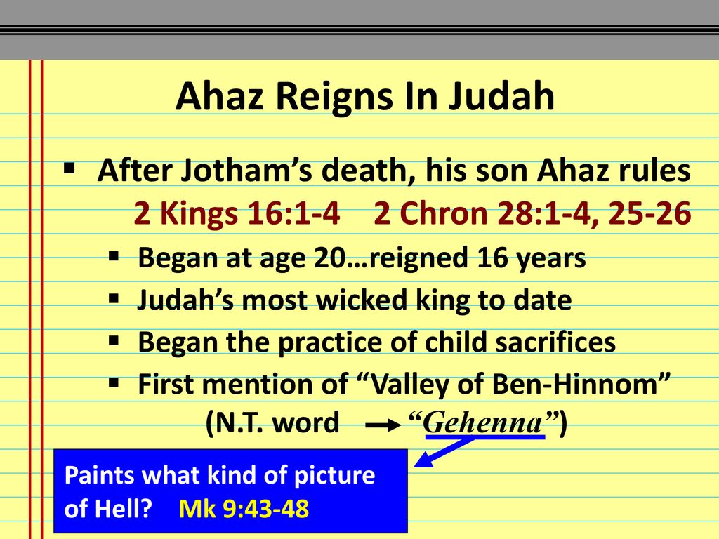 Ahaz Reigns In Judah After Jotham’s death, his son Ahaz rules 2 Kings 16:1-4 2 Chron 28:1-4,