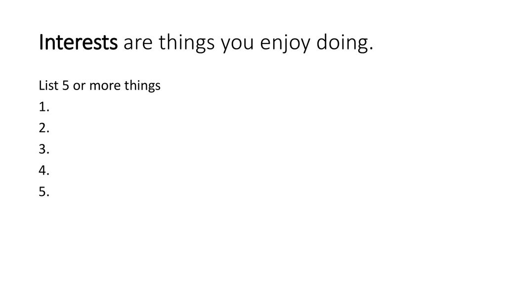 Interests are things you enjoy doing.