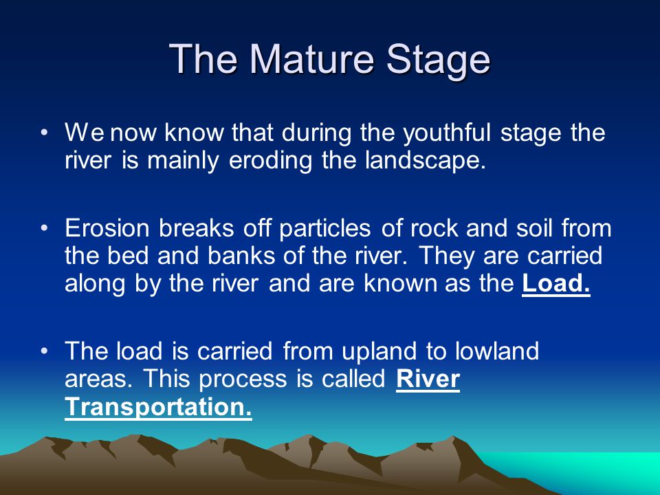 The Mature Stage We now know that during the youthful stage the river is mainly eroding the landscape.
