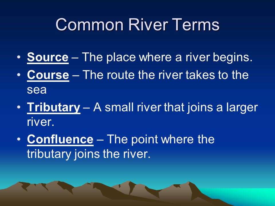 Common River Terms Source – The place where a river begins.