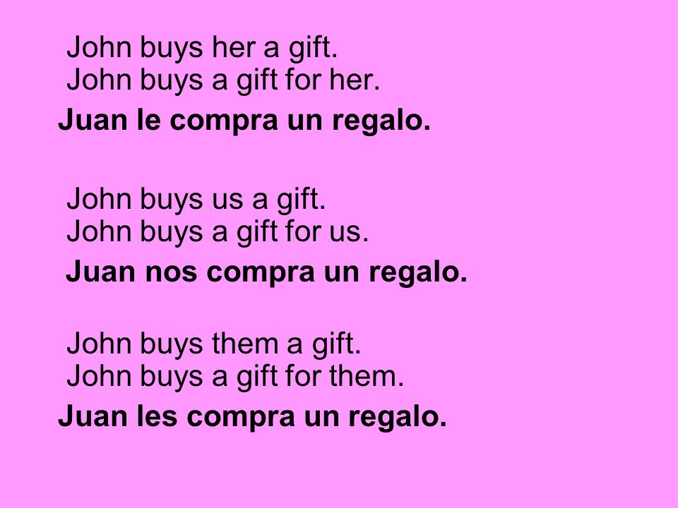 John buys her a gift. John buys a gift for her.