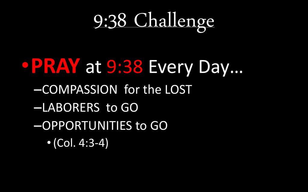 9:38 Challenge PRAY at 9:38 Every Day… COMPASSION for the LOST
