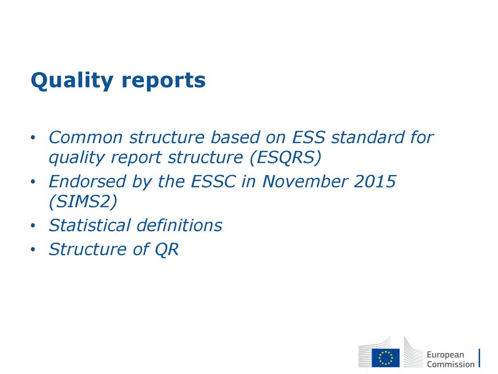 Quality reports Common structure based on ESS standard for quality report structure (ESQRS) Endorsed by the ESSC in November 2015 (SIMS2)