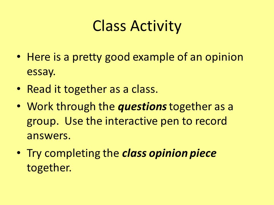 Class Activity Here is a pretty good example of an opinion essay.