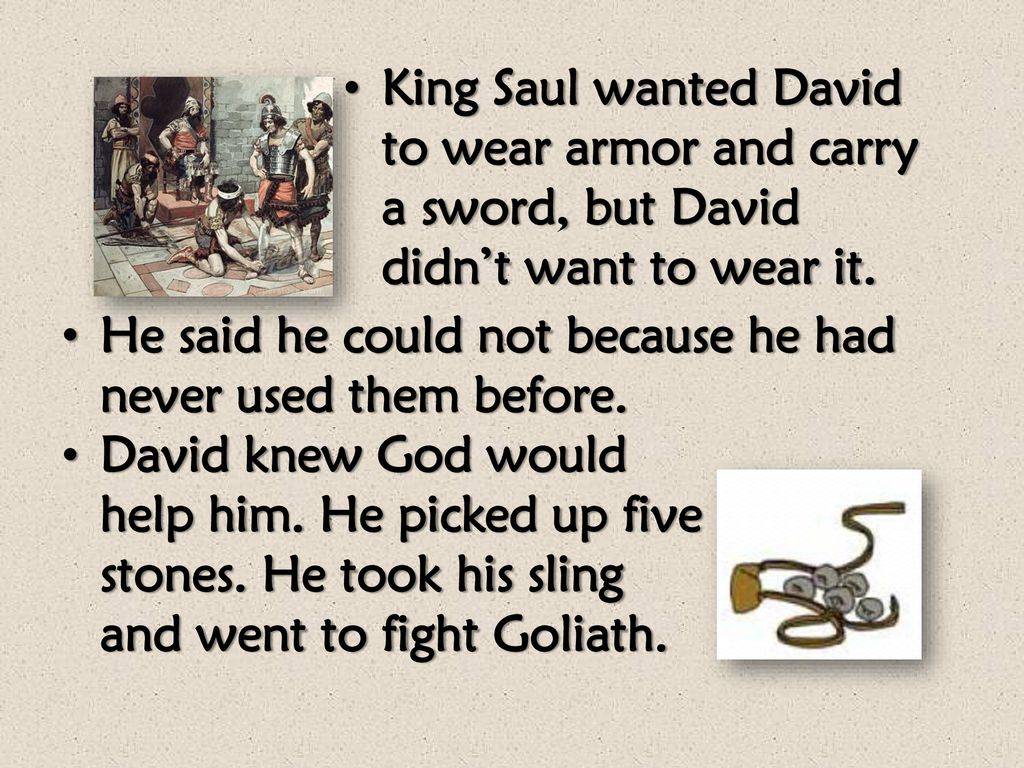 King Saul wanted David to wear armor and carry a sword, but David didn’t want to wear it.