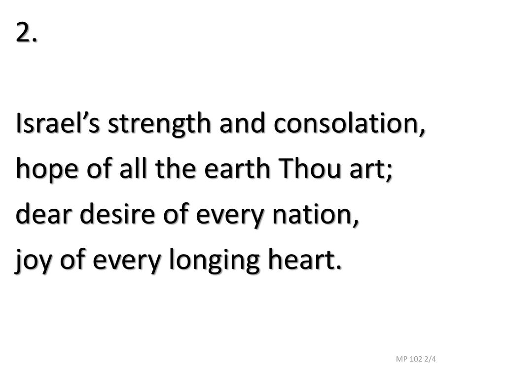 Israel’s strength and consolation, hope of all the earth Thou art;