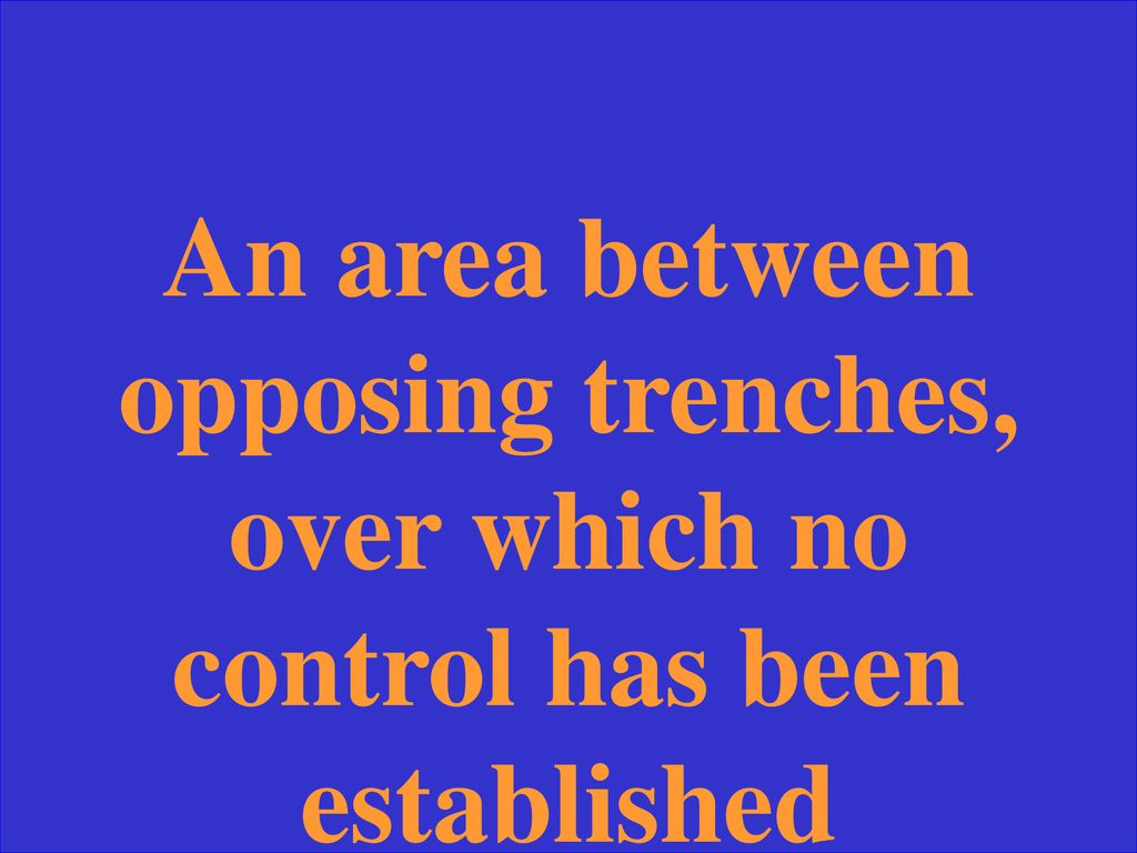 An area between opposing trenches, over which no control has been established