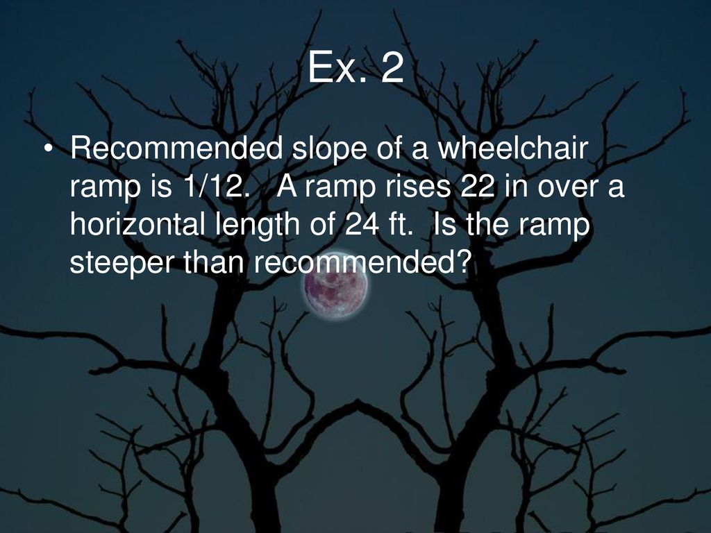 Ex. 2 Recommended slope of a wheelchair ramp is 1/12.