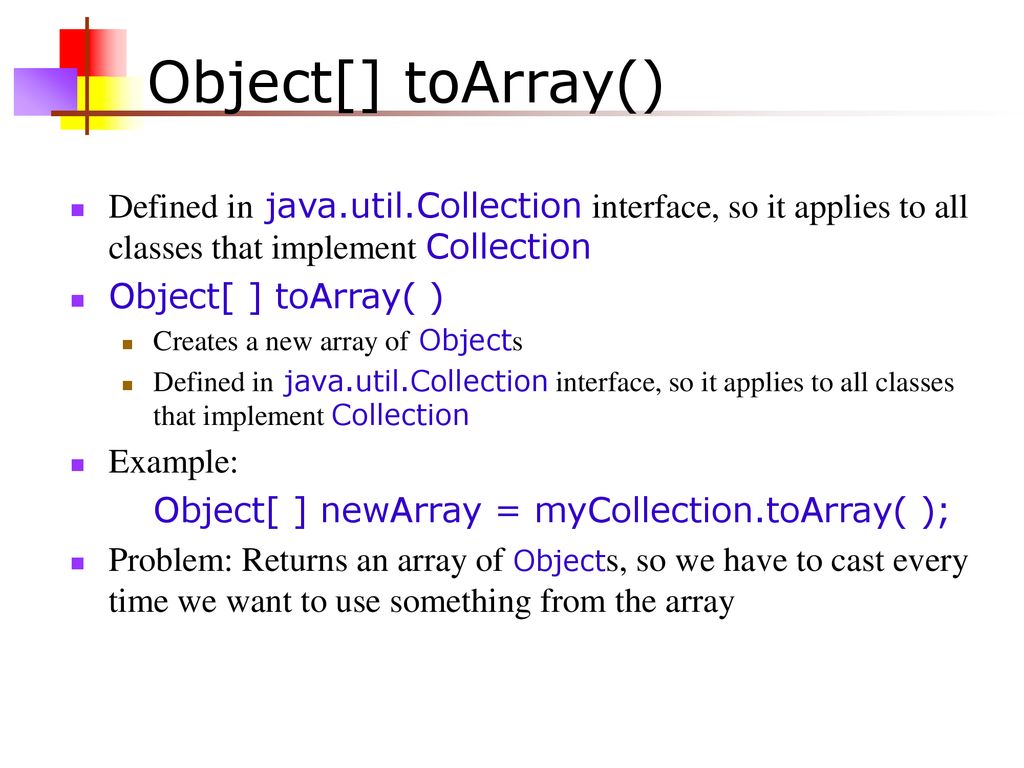 Object[] toArray() Defined in java.util.Collection interface, so it applies to all classes that implement Collection.