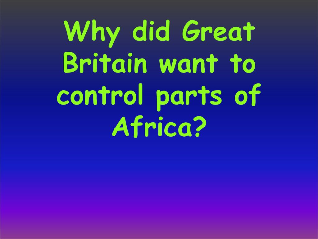 Why did Great Britain want to control parts of Africa