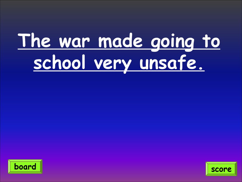 The war made going to school very unsafe.