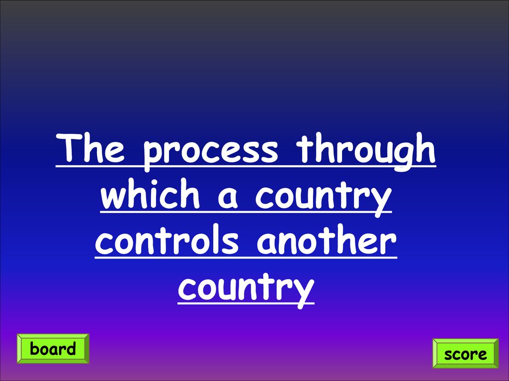 The process through which a country controls another country