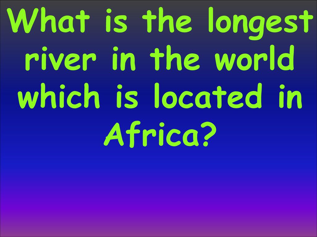 What is the longest river in the world which is located in Africa