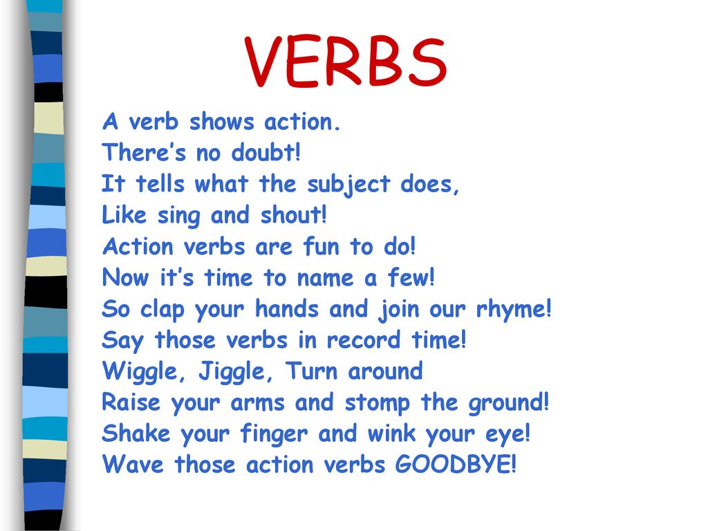 VERBS A verb shows action. There’s no doubt!