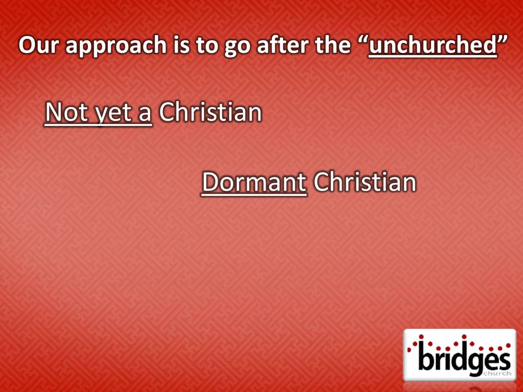 Dormant Christian Our approach is to go after the unchurched
