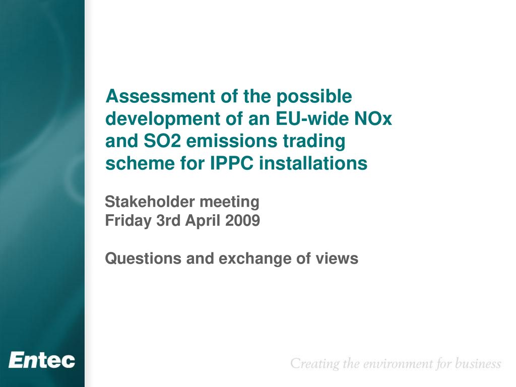 Assessment Of The Possible Development Of An Eu Wide Nox And So2 Emissions Trading Scheme For Ippc Installations Stakeholder Meeting Friday 3rd April Ppt Download