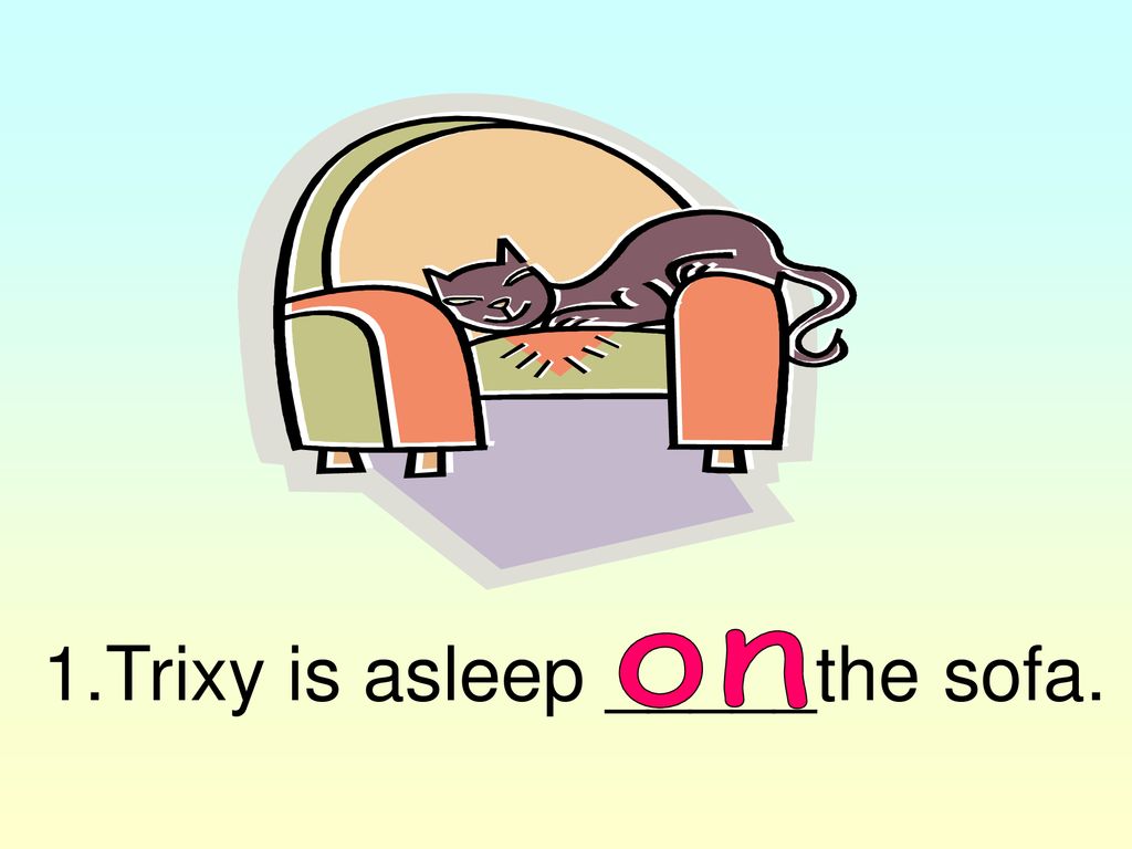 1.Trixy is asleep _____the sofa.