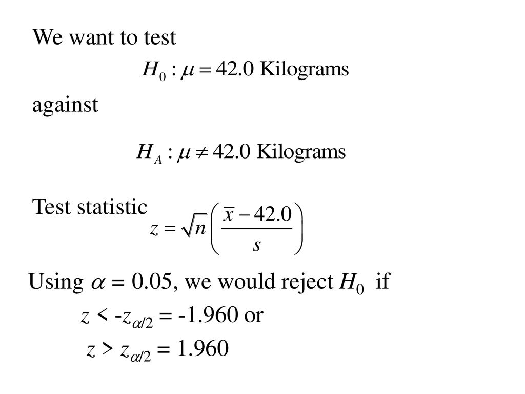 We want to test against. Test statistic. Using a = 0.05, we would reject H0 if. z < -za/2 = or.