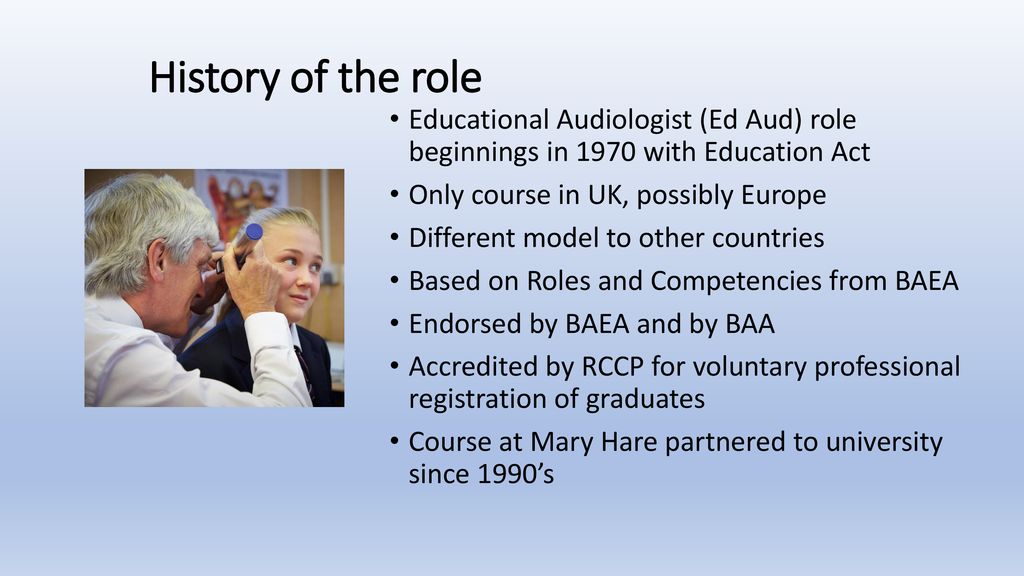 History of the role Educational Audiologist (Ed Aud) role beginnings in 1970 with Education Act. Only course in UK, possibly Europe.