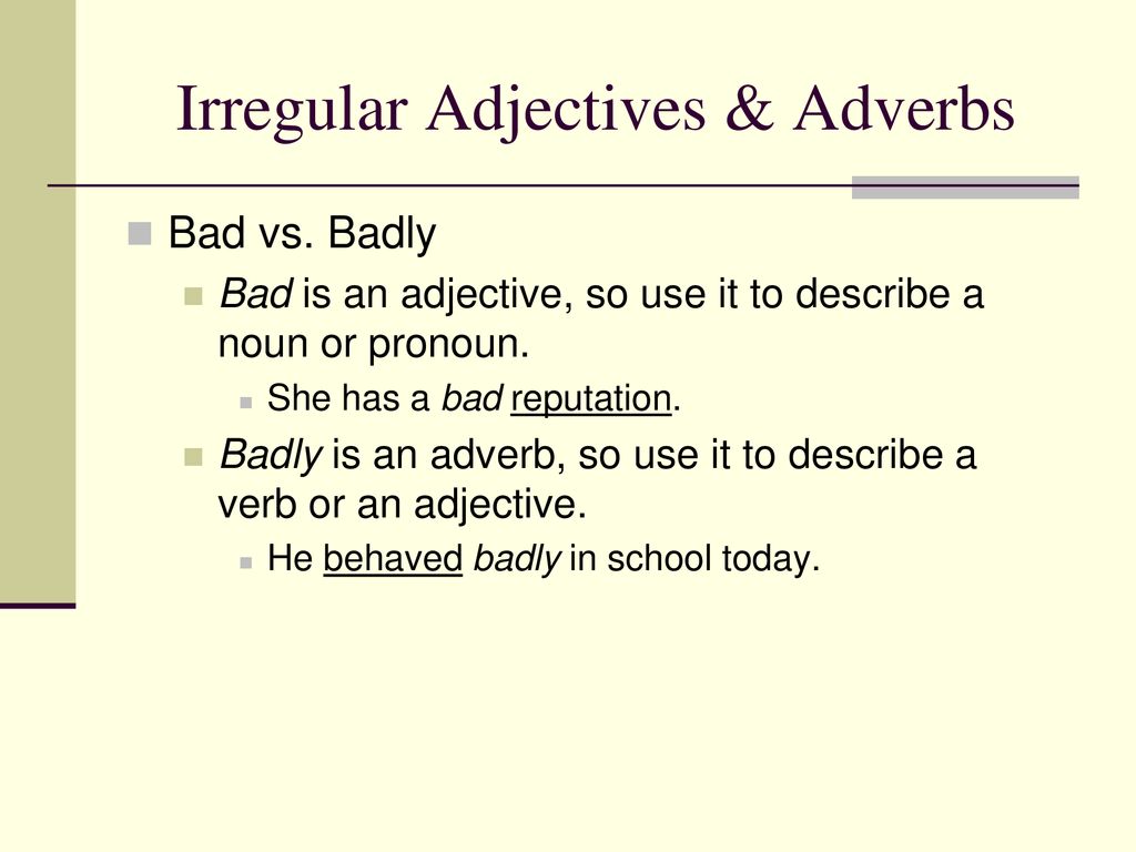 Good bad adjectives. Adverb badly. Irregular adverbs. Предложения со словом badly. Irregular adjectives.