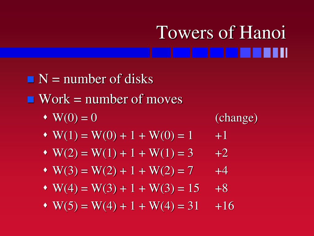 Towers of Hanoi N = number of disks Work = number of moves