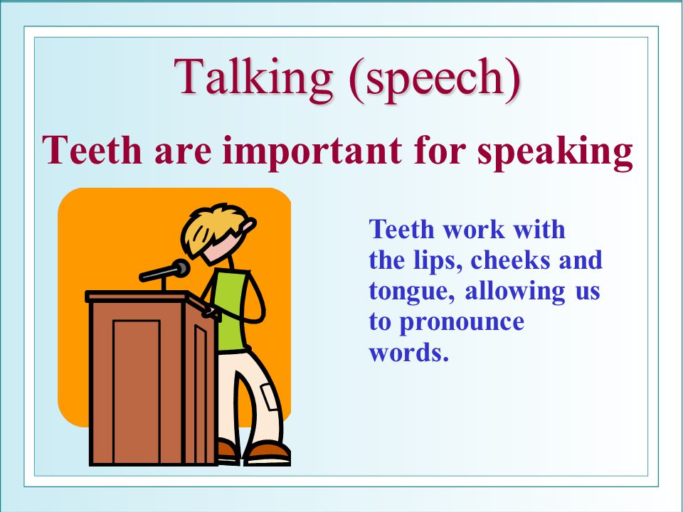 Talking (speech) Teeth are important for speaking