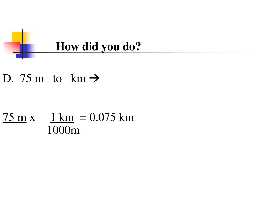 How did you do D. 75 m to km  75 m x 1 km = km 1000m