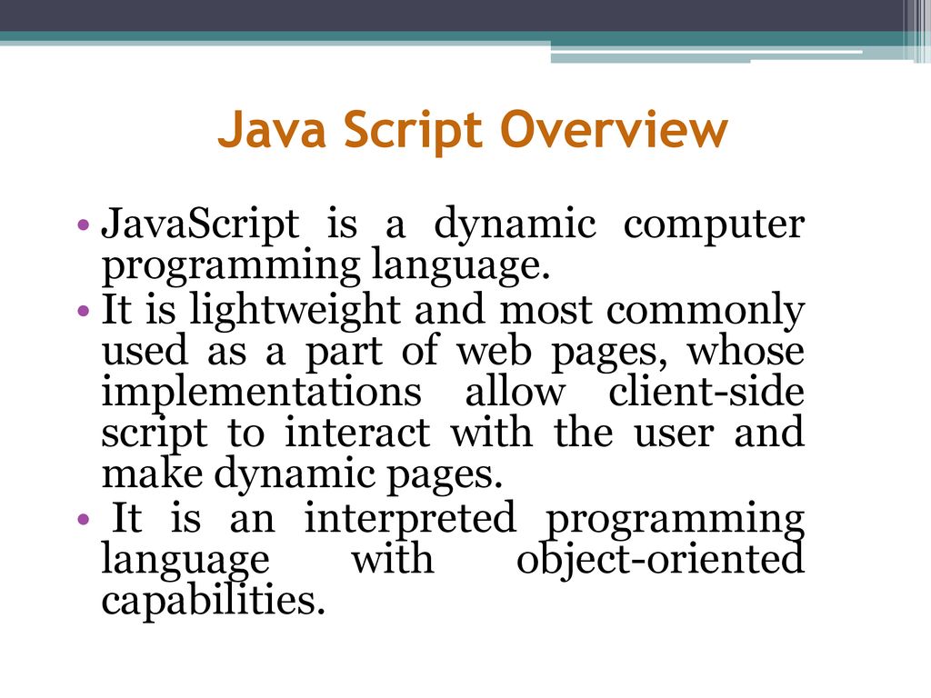 Java Script Overview JavaScript is a dynamic computer programming language.