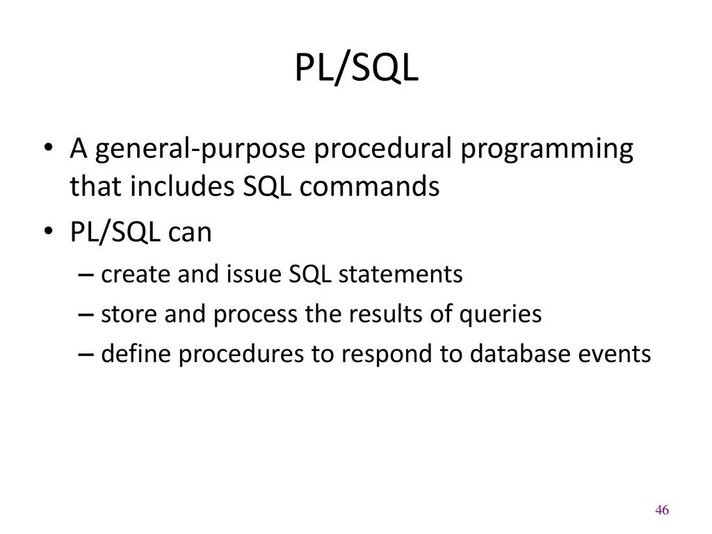 PL/SQL A general-purpose procedural programming that includes SQL commands. PL/SQL can. create and issue SQL statements.