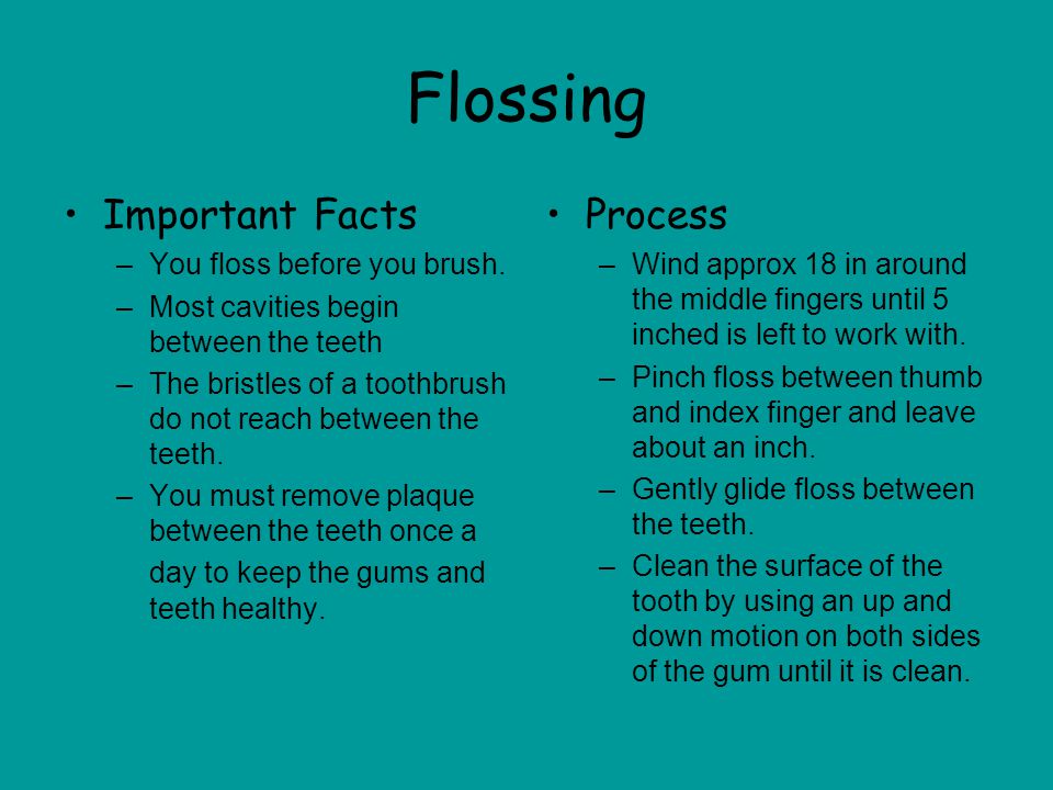 Flossing Important Facts Process You floss before you brush.