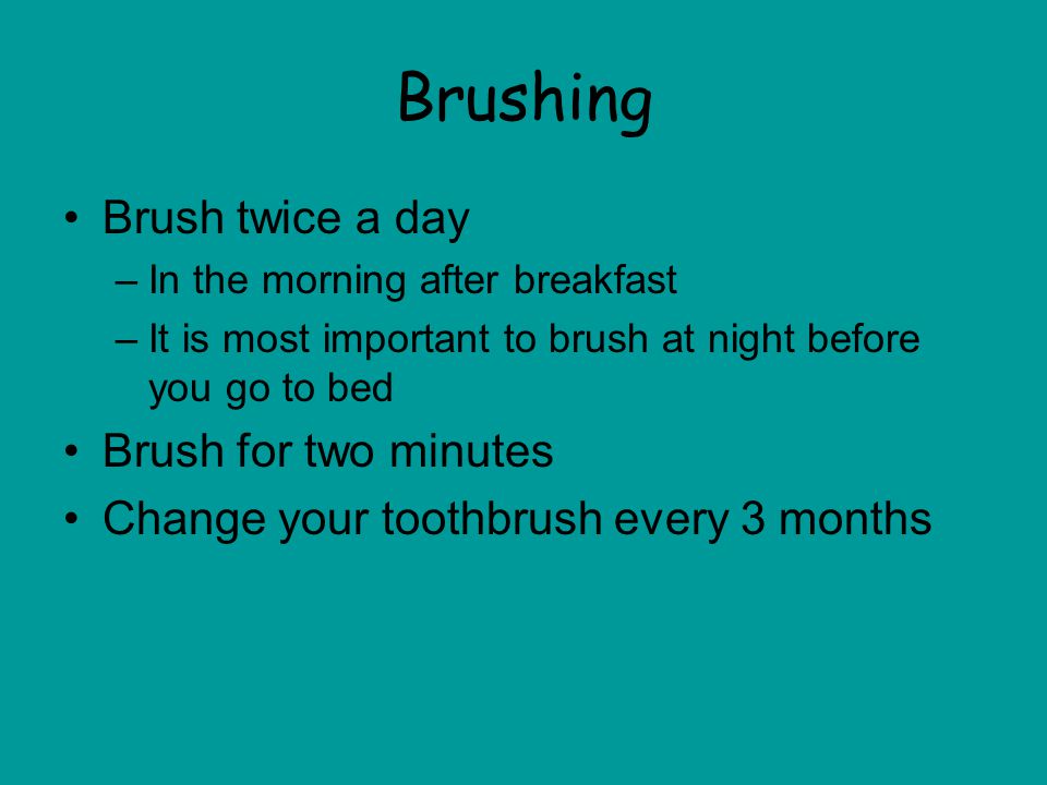 Brushing Brush twice a day Brush for two minutes