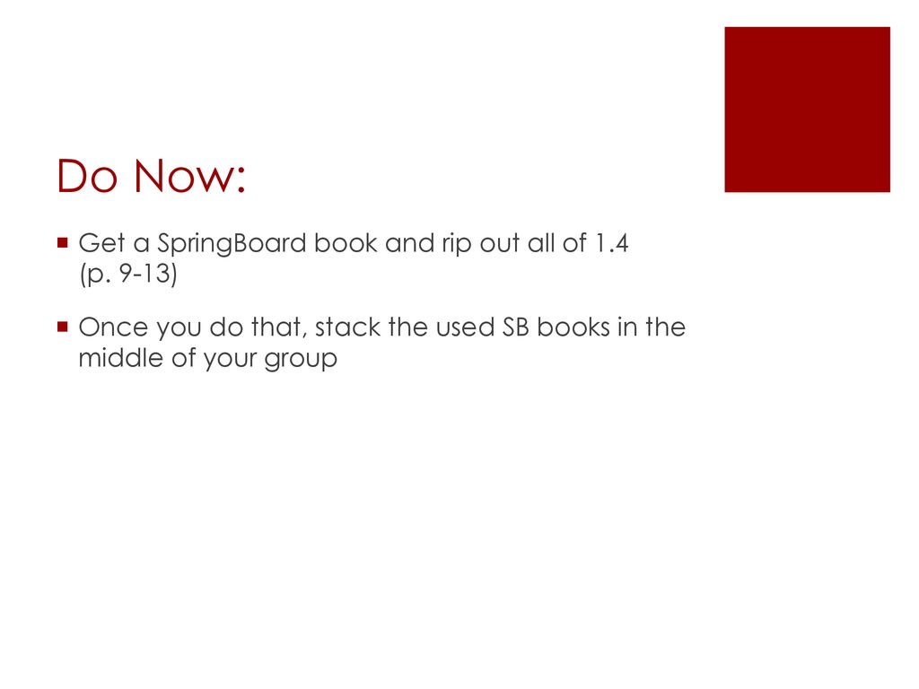 Do Now: Get a SpringBoard book and rip out all of 1.4 (p. 9-13)