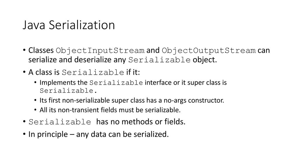 Java Serialization Classes ObjectInputStream and ObjectOutputStream can serialize and deserialize any Serializable object.