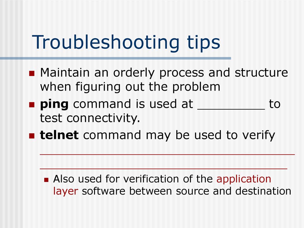 Troubleshooting tips Maintain an orderly process and structure when figuring out the problem.
