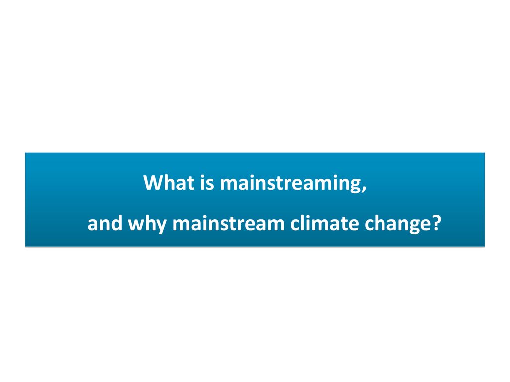 What is mainstreaming, and why mainstream climate change