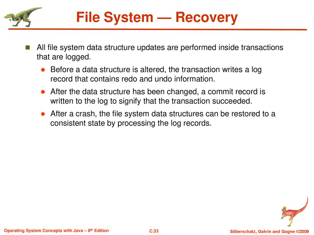 File System — Recovery All file system data structure updates are performed inside transactions that are logged.