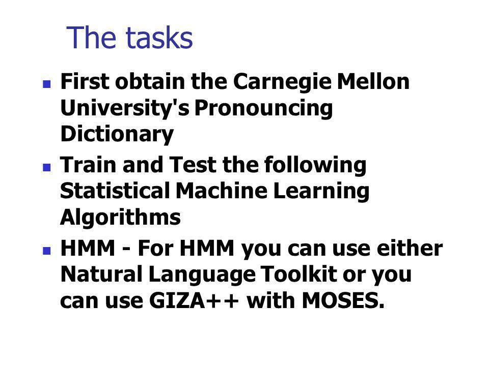 The tasks First obtain the Carnegie Mellon University s Pronouncing Dictionary. Train and Test the following Statistical Machine Learning Algorithms.
