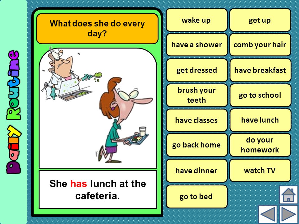What does she do every day She has lunch at the cafeteria. 