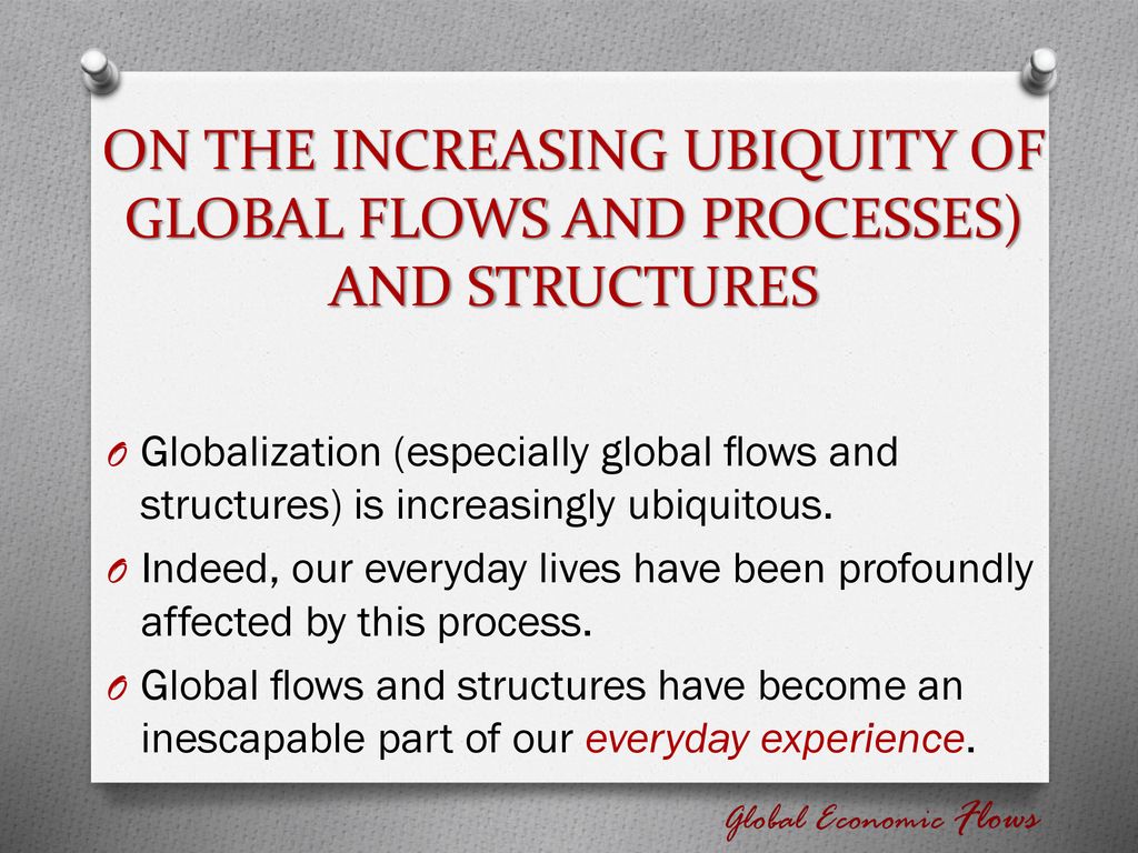ON THE INCREASING UBIQUITY OF GLOBAL FLOWS AND PROCESSES) AND STRUCTURES
