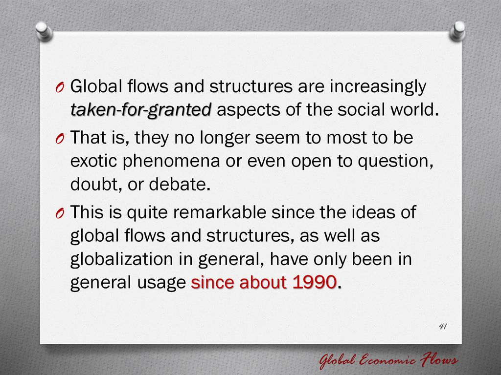 Global ﬂows and structures are increasingly taken-for-granted aspects of the social world.