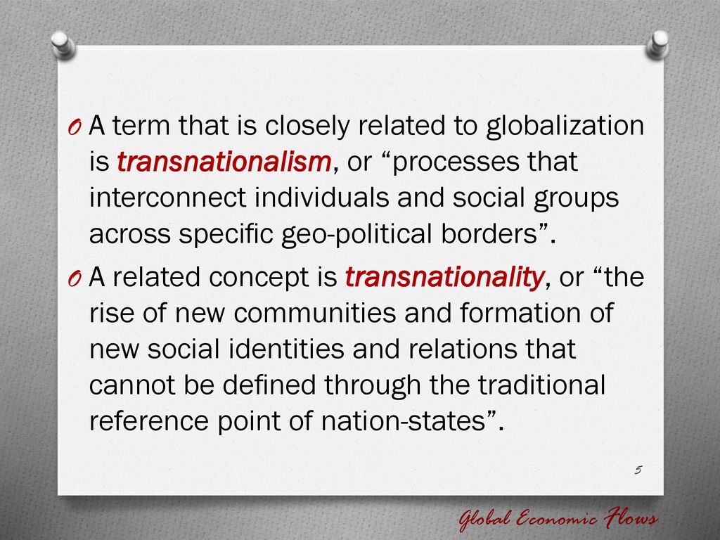 A term that is closely related to globalization is transnationalism, or processes that interconnect individuals and social groups across speciﬁc geo-political borders .