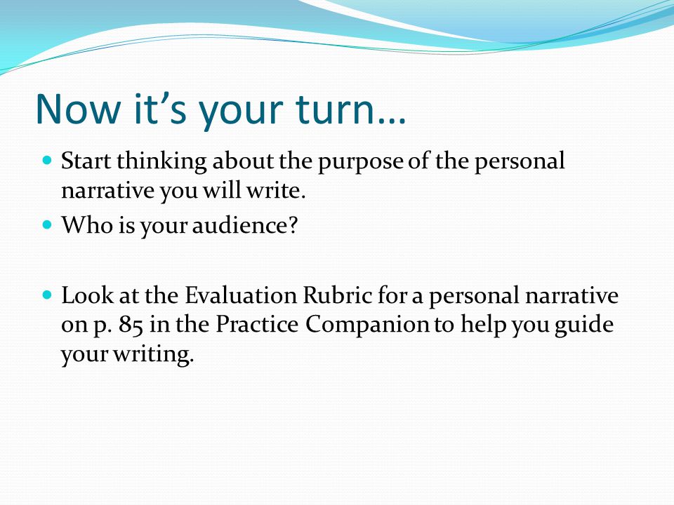 Now it’s your turn… Start thinking about the purpose of the personal narrative you will write. Who is your audience
