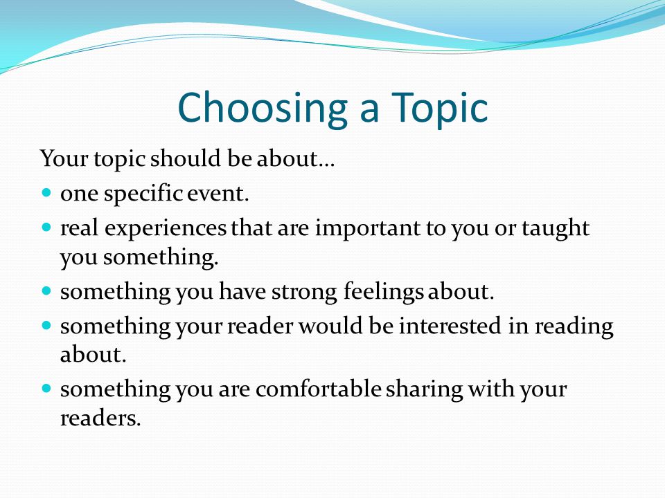 Choosing a Topic Your topic should be about… one specific event.