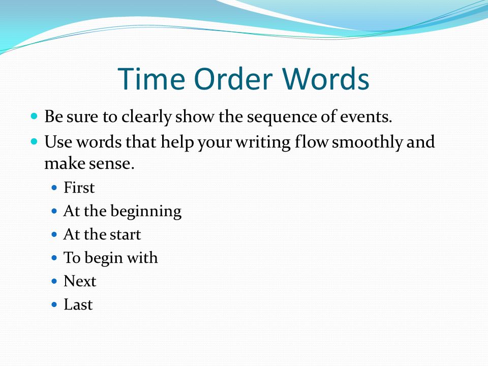 Time Order Words Be sure to clearly show the sequence of events.