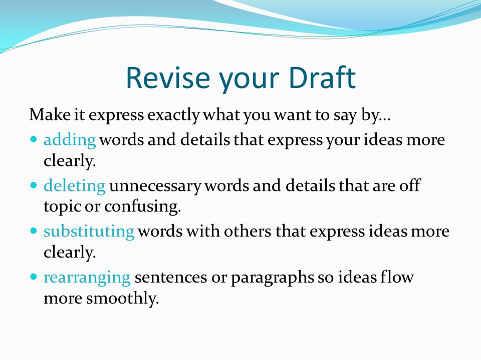 Revise your Draft Make it express exactly what you want to say by…