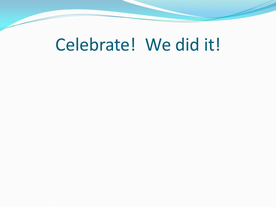 Celebrate! We did it!